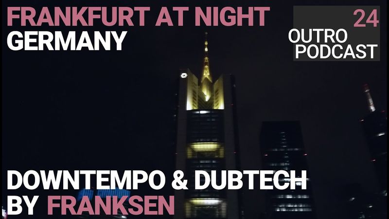 Outro 24: Franksen | Frankfurt At Night | Downtempo Bummeltechno Mix