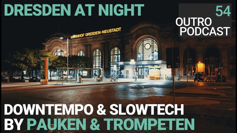 Outro 54: Pauken & Trompeten | Dresden at Night | Slowtech & Downtempo