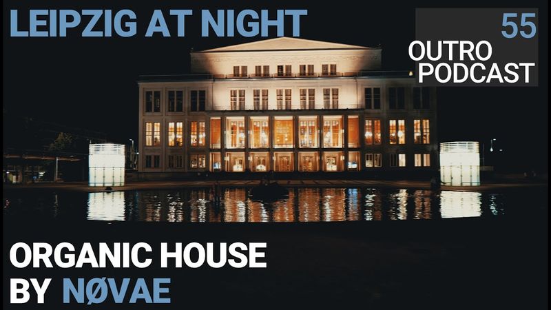 Outro 55: Nøvae | Leipzig at Night | Organic House