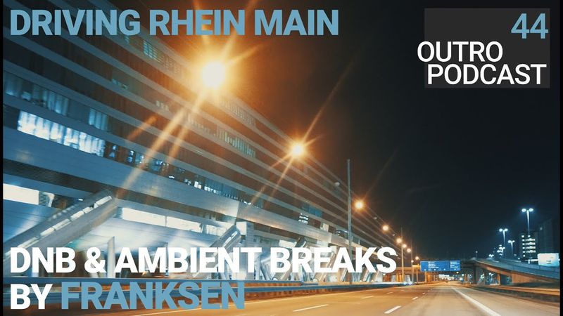 Outro 44: Franksen | Driving Rhein Main at Night | Drum and Bass & Ambient Breaks