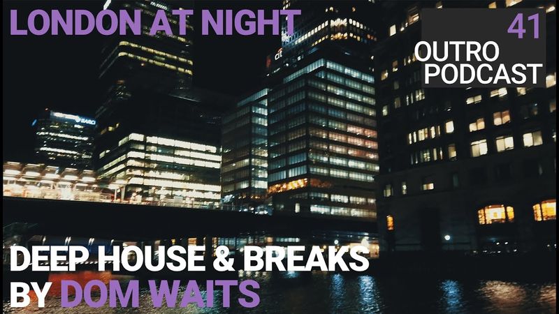 Outro 41: Dom Waits | London At Night | Deep House & Breaks