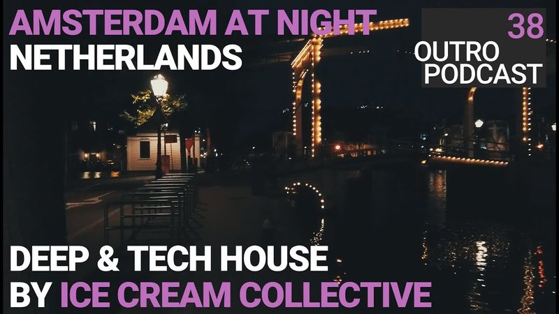 Outro 38: Ice Cream Collective | Amsterdam at Night | Deep & Tech House Mix