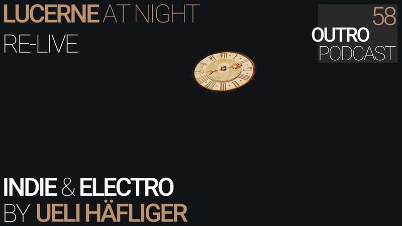 Outro 58 re-live: Ueli Häfliger | Lucerne at Night | Indie & Electro