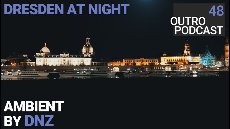 Outro 48: DNZ | Dresden at Night | Ambient
