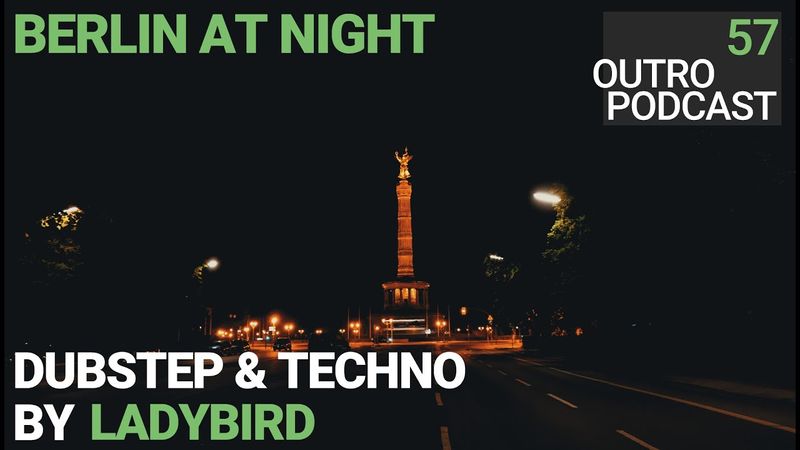 Outro 57: Ladybird | Berlin at Night | Dubstep & Techno