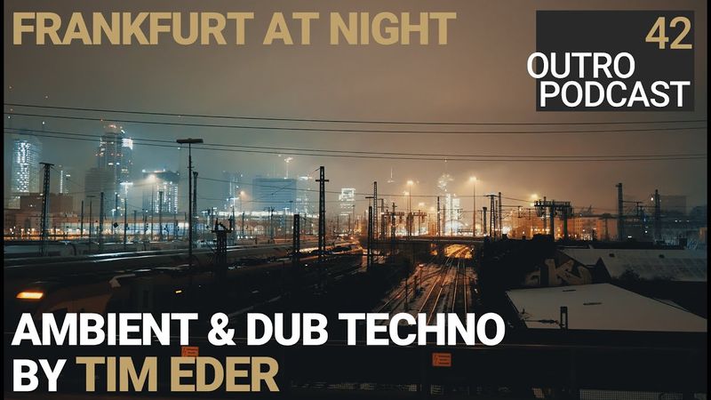 Outro 42: Tim Eder | Frankfurt at Night | Ambient & Dub Techno Mix