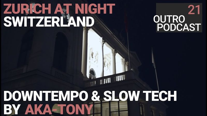 Outro 21: aka tony | Zurich At Night | Slow House Bummeltechno Downtempo Mix