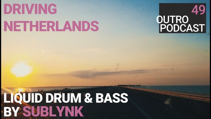 Outro 49: SUBLYNK | Driving Netherlands | Liquid Drum & Bass