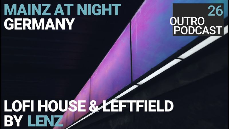 Outro 26: Lenz | Mainz At Night | Lofi Leftfield Tech House Mix
